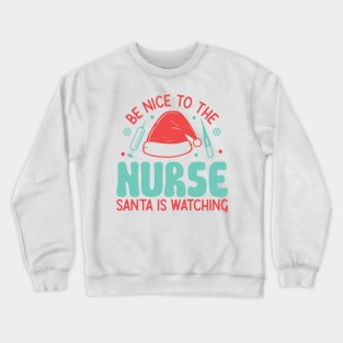 Be nice to the nurse santa is watching Crewneck Sweatshirt